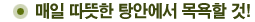 매일 따뜻한 탕안에서 목욕할 것!